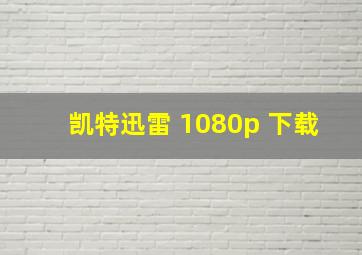 凯特迅雷 1080p 下载